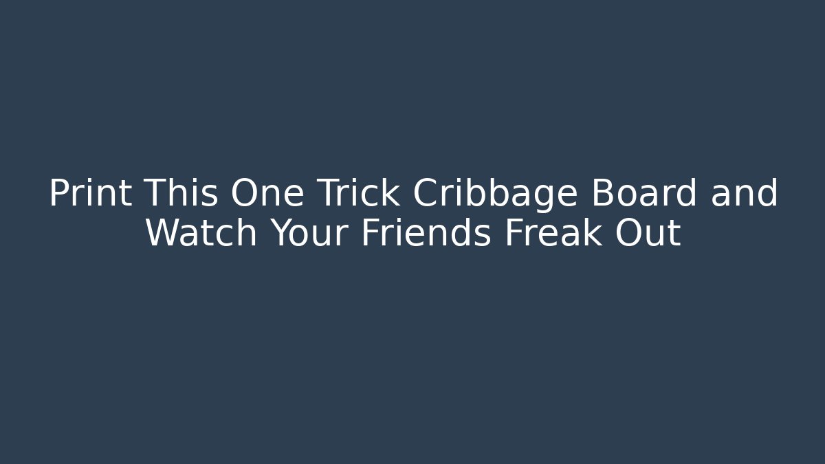 Print This One Trick Cribbage Board and Watch Your Friends Freak Out