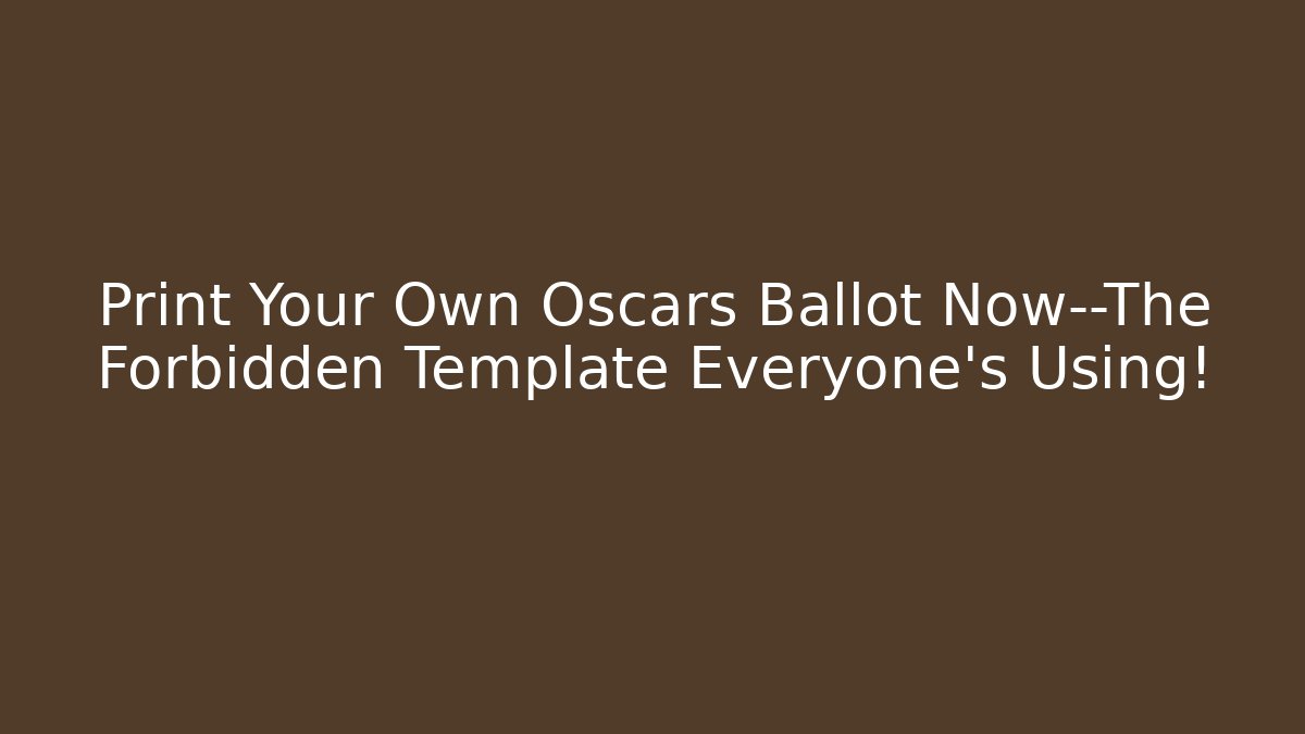 Print Your Own Oscars Ballot Now—The Forbidden Template Everyone’s Using!