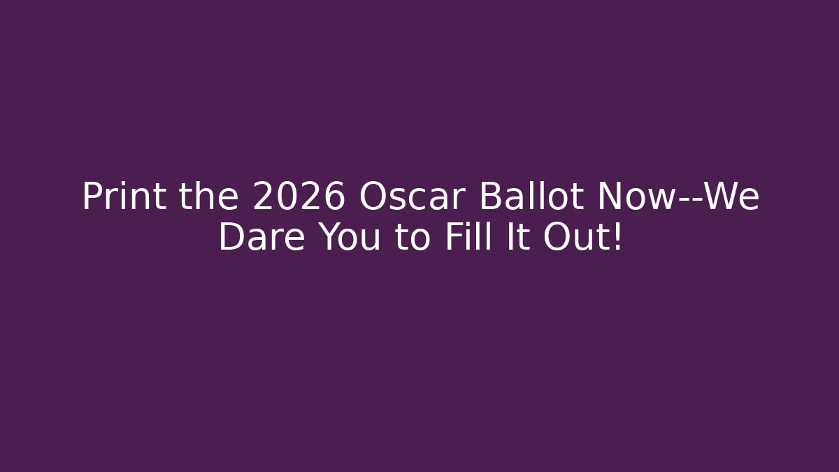 Print the 2026 Oscar Ballot Now—We Dare You to Fill It Out!