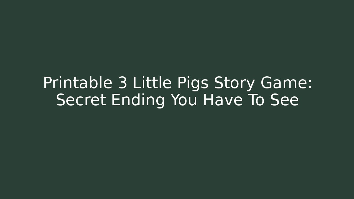 Printable 3 Little Pigs Story Game: Secret Ending You Have To See