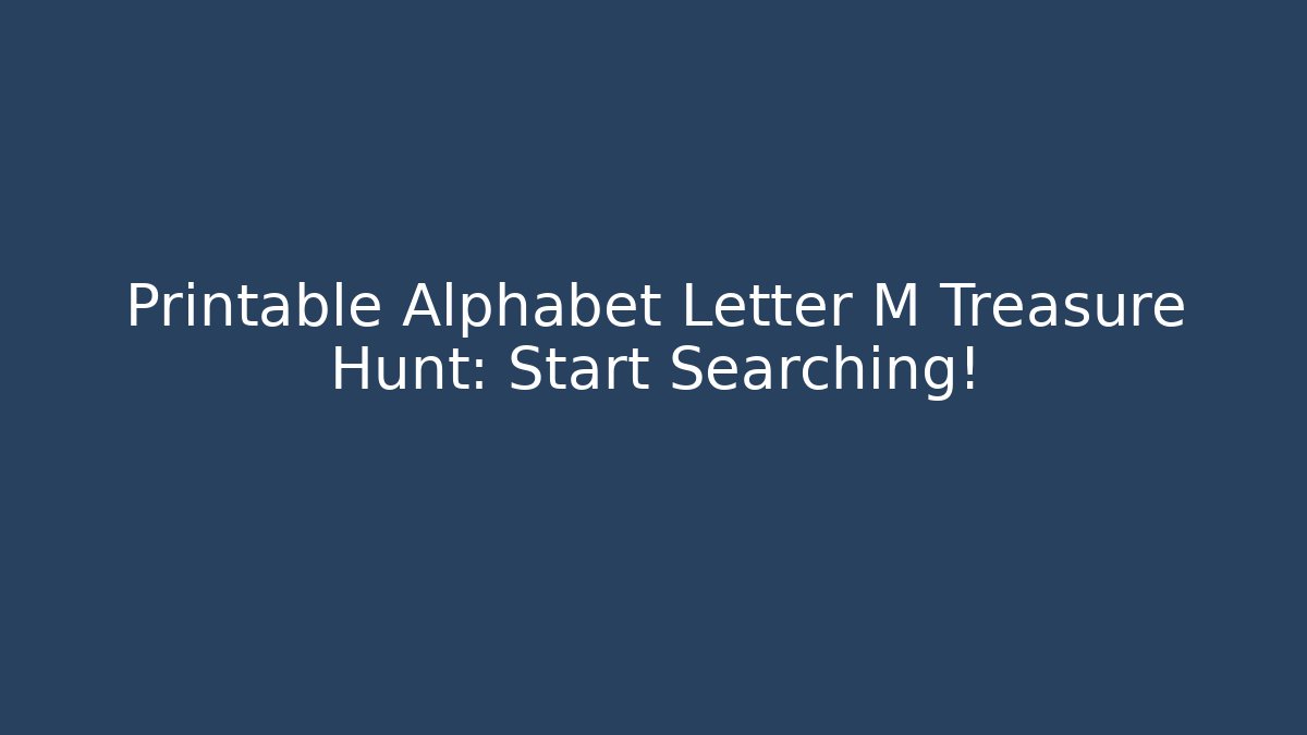 Printable Alphabet Letter M Treasure Hunt: Start Searching!
