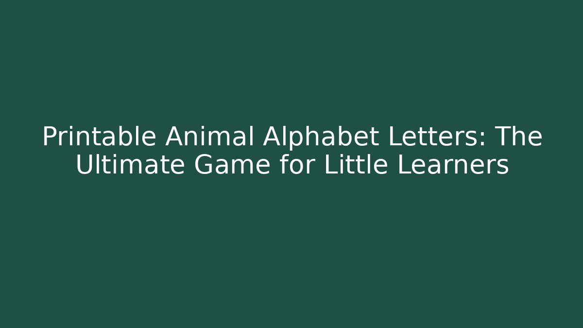 Printable Animal Alphabet Letters: The Ultimate Game for Little Learners