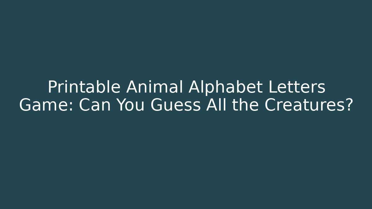 Printable Animal Alphabet Letters Game: Can You Guess All the Creatures?