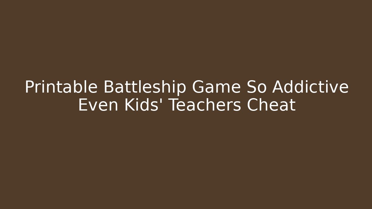 Printable Battleship Game So Addictive Even Kids’ Teachers Cheat