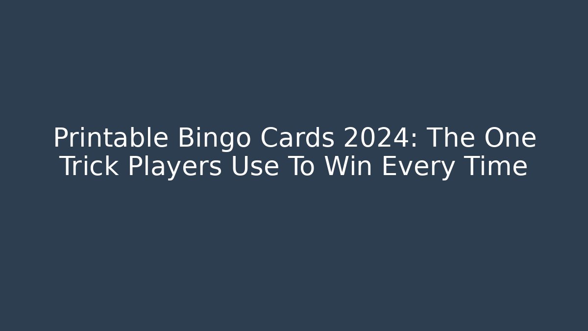 Printable Bingo Cards 2024: The One Trick Players Use To Win Every Time