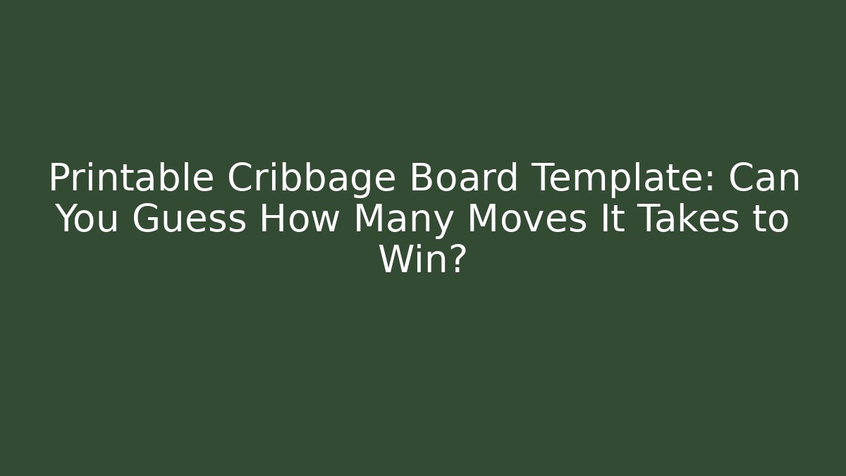 Printable Cribbage Board Template: Can You Guess How Many Moves It Takes to Win?