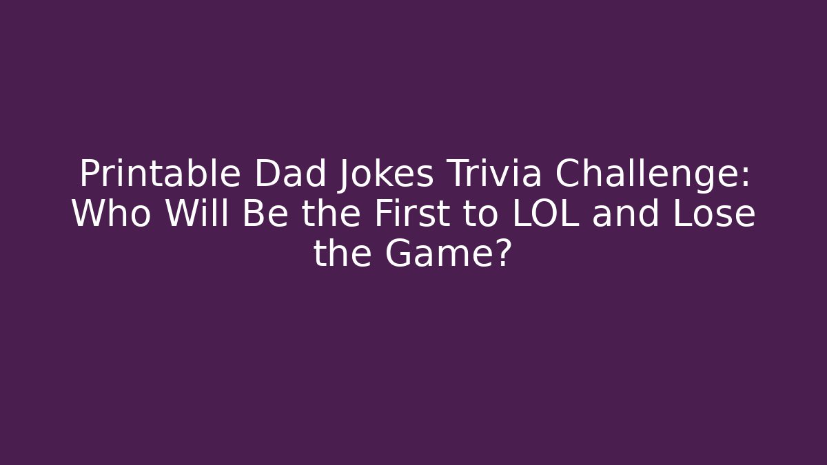 Printable Dad Jokes Trivia Challenge: Who Will Be the First to LOL and Lose the Game?