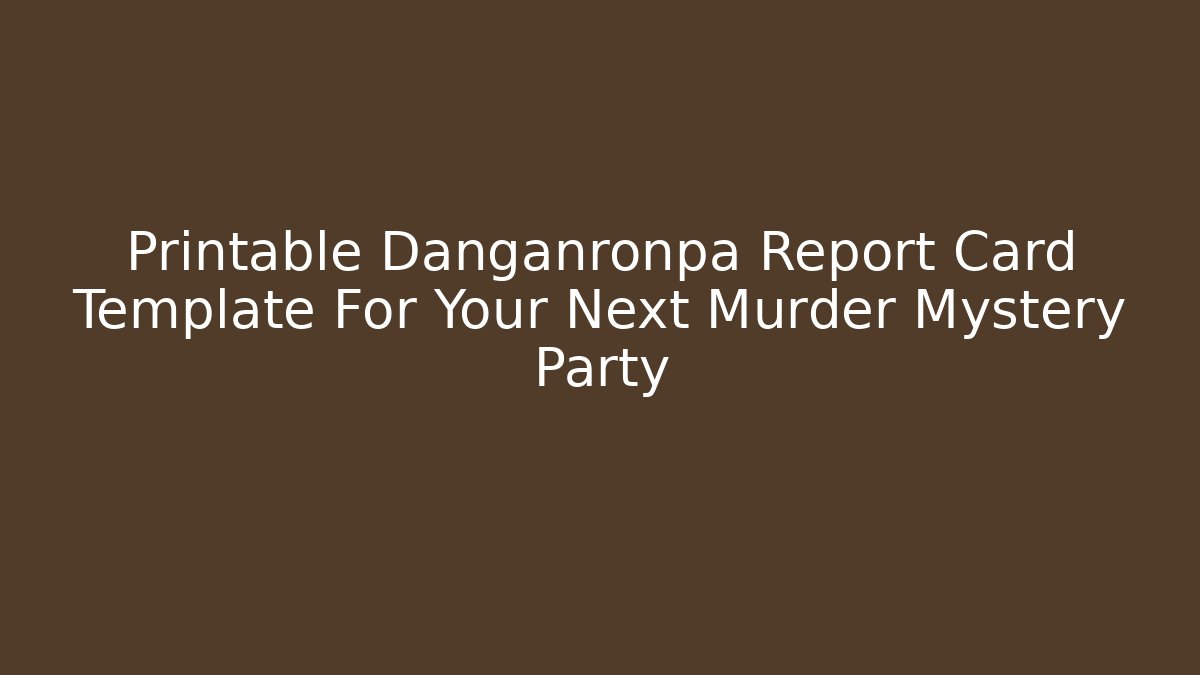 Printable Danganronpa Report Card Template For Your Next Murder Mystery Party