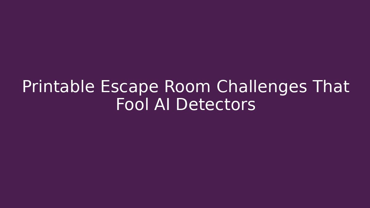 Printable Escape Room Challenges That Fool AI Detectors
