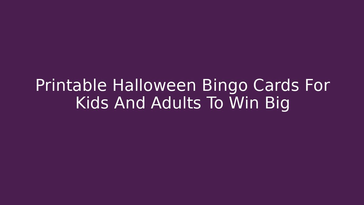 Printable Halloween Bingo Cards For Kids And Adults To Win Big