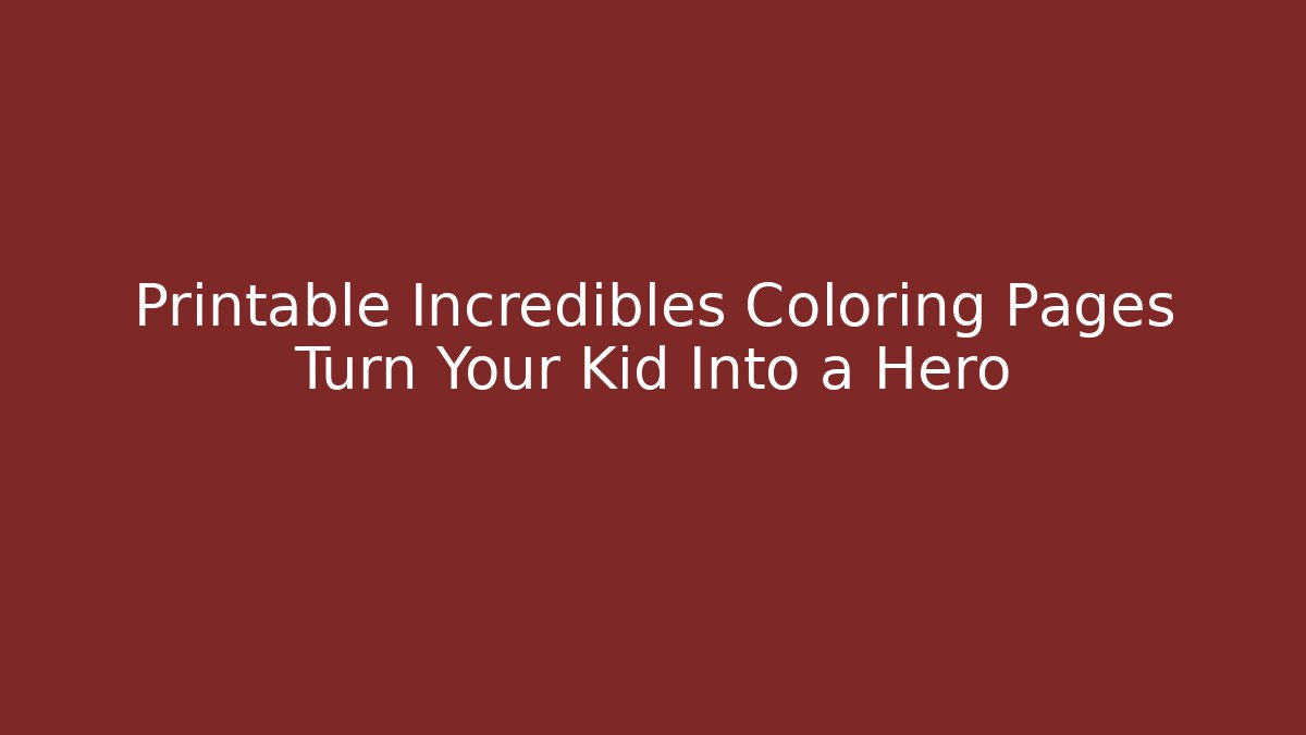 Printable Incredibles Coloring Pages Turn Your Kid Into a Hero