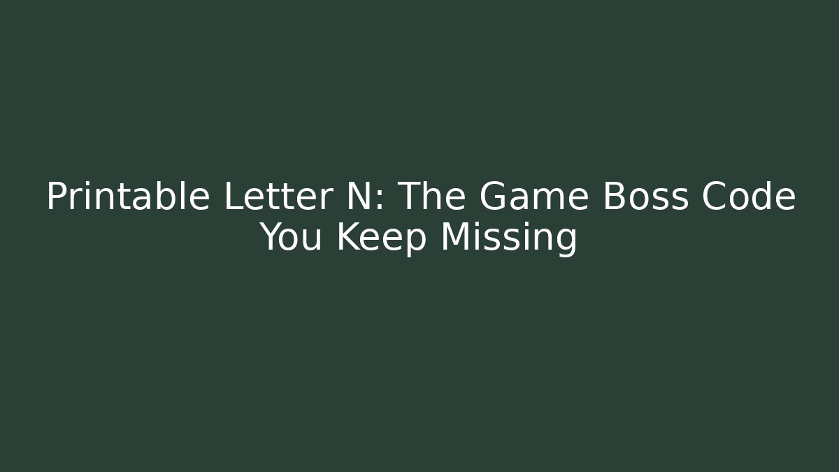 Printable Letter N: The Game Boss Code You Keep Missing