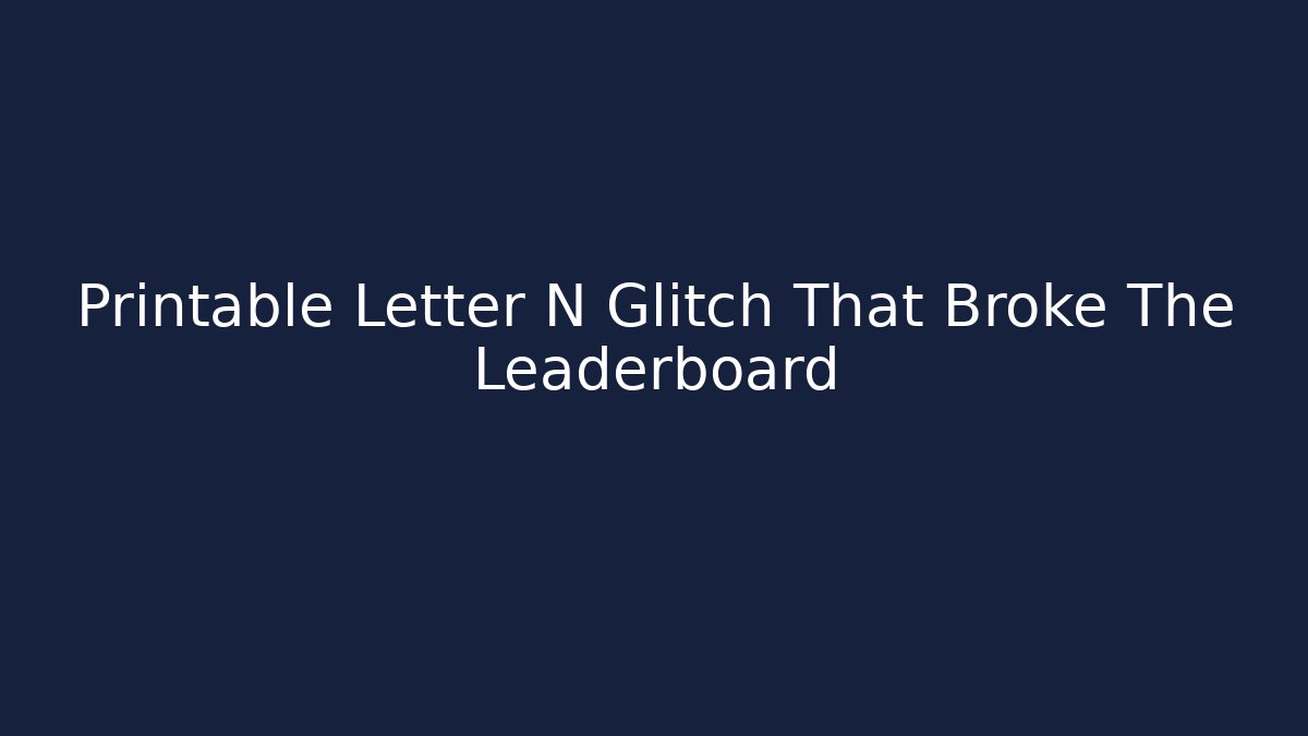 Printable Letter N Glitch That Broke The Leaderboard
