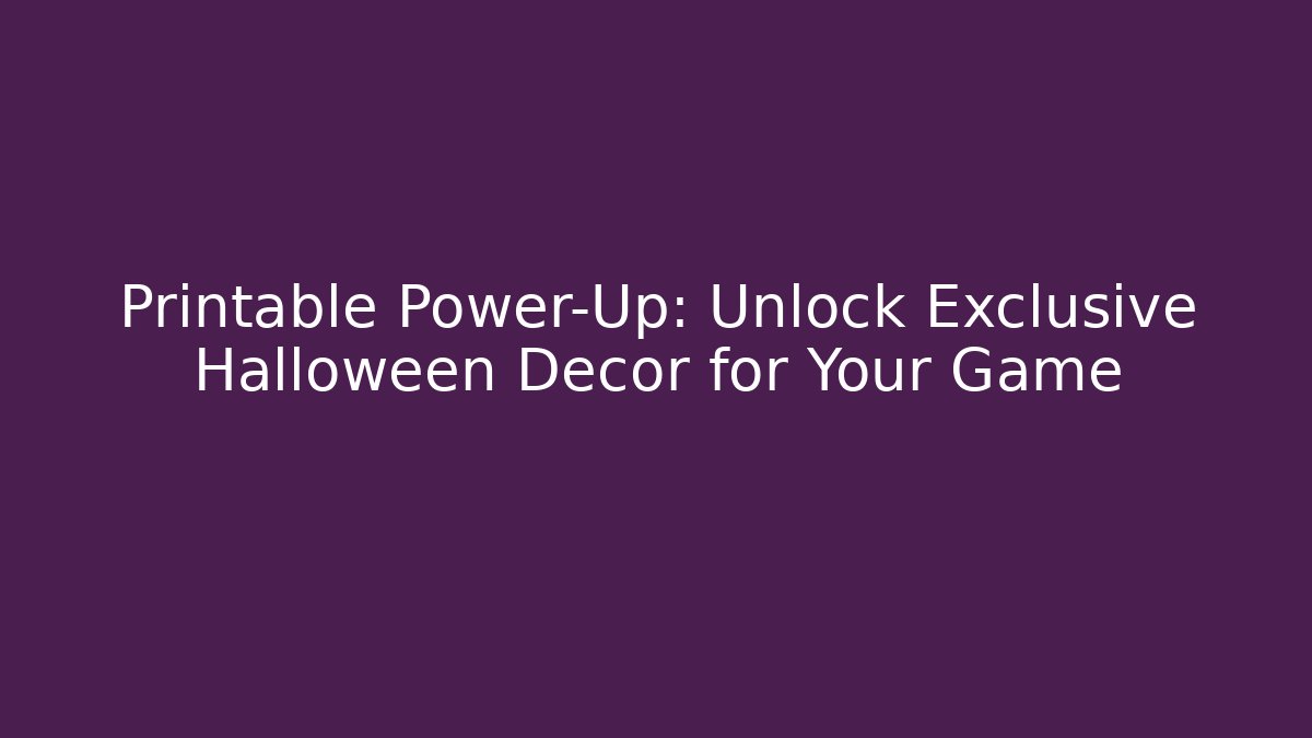 Printable Power-Up: Unlock Exclusive Halloween Decor for Your Game