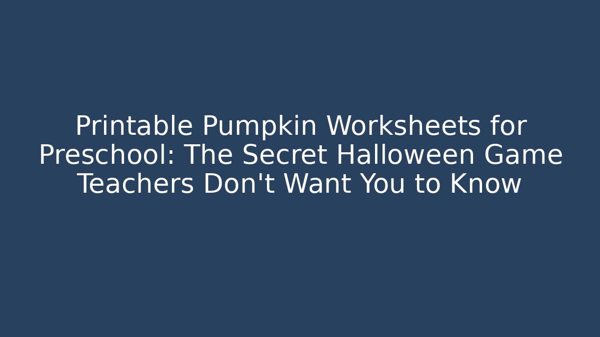 Printable Pumpkin Worksheets for Preschool: The Secret Halloween Game Teachers Don’t Want You to Know