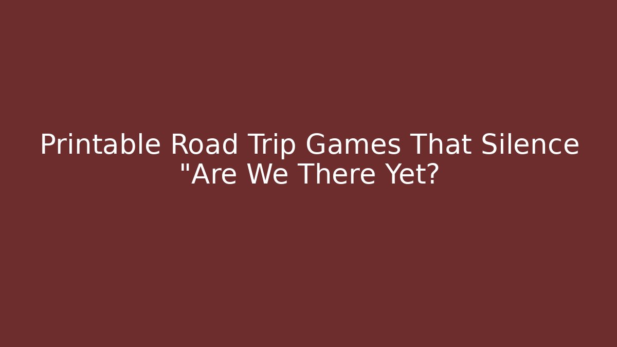 Printable Road Trip Games That Silence "Are We There Yet? - Critter Realm