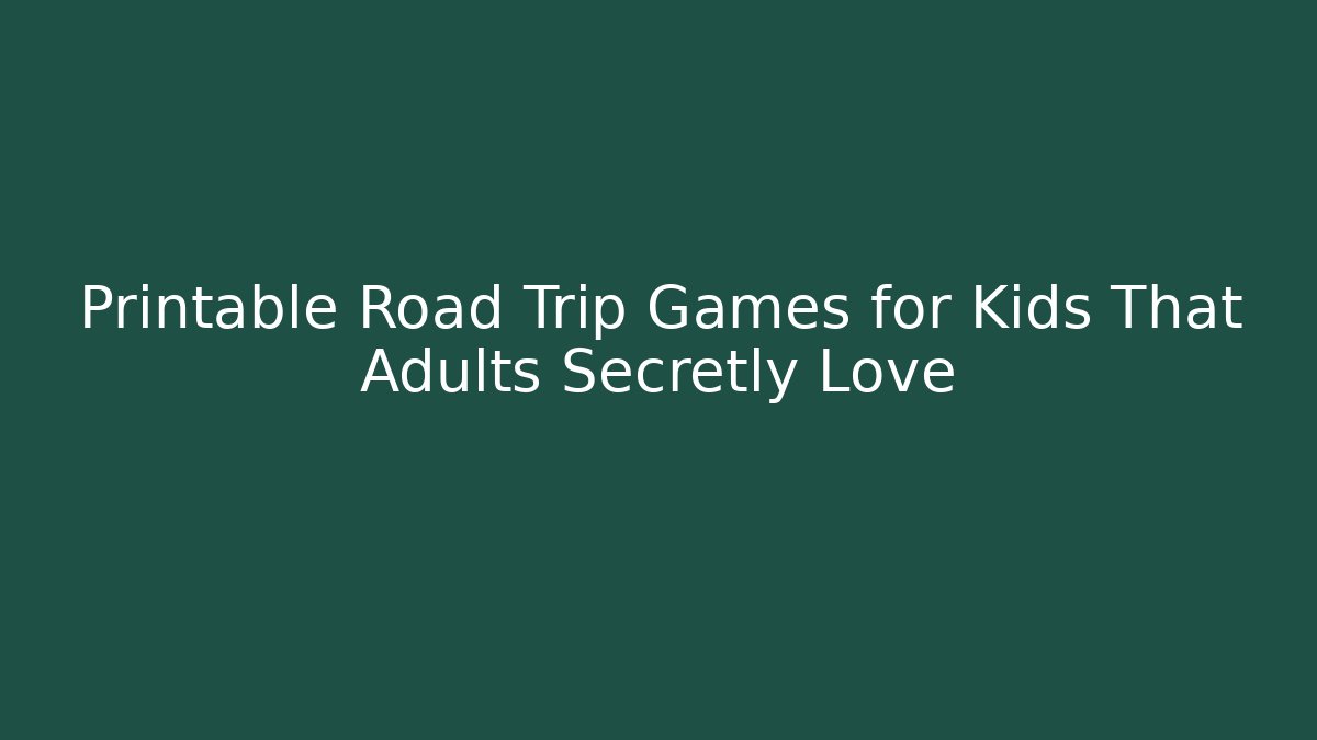 Printable Road Trip Games for Kids That Adults Secretly Love