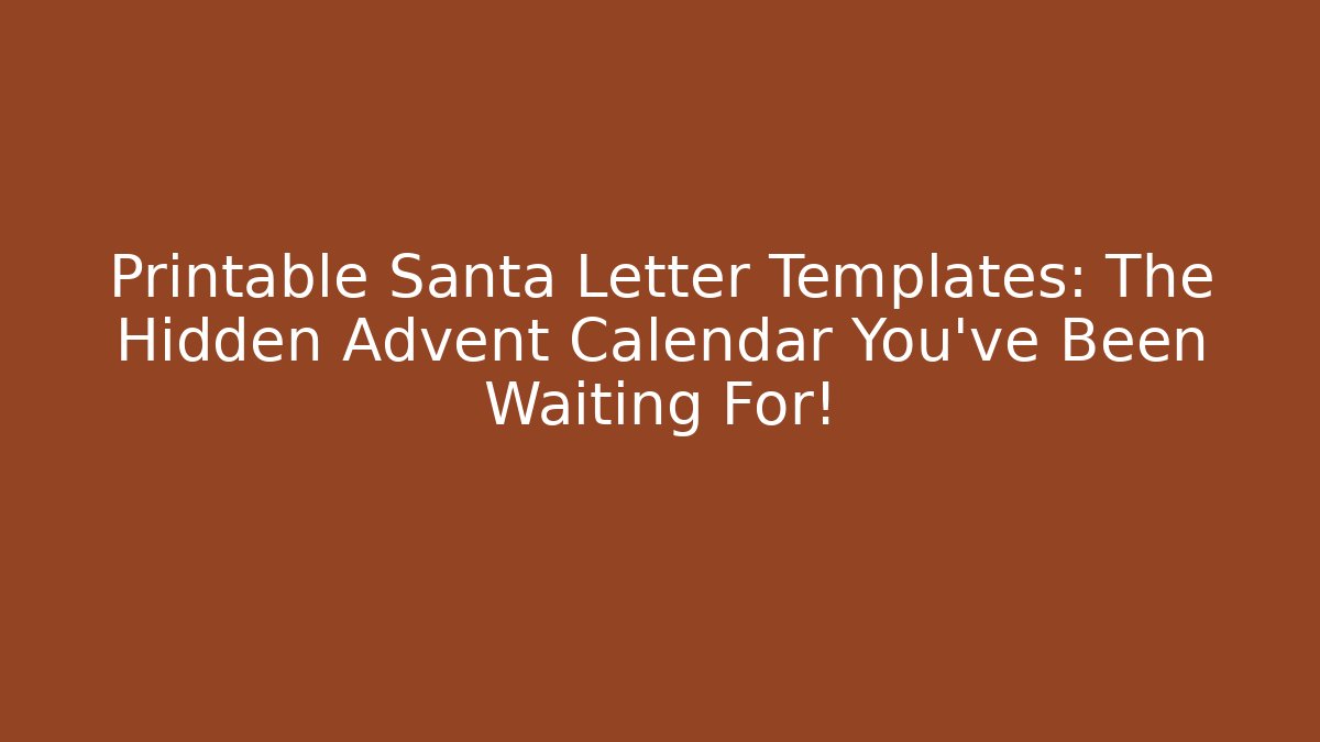 Printable Santa Letter Templates: The Hidden Advent Calendar You've Been Waiting For!