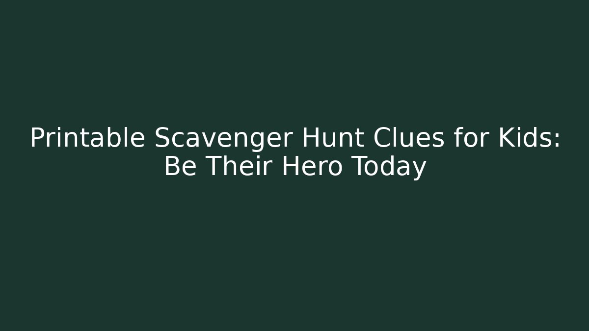 Printable Scavenger Hunt Clues for Kids: Be Their Hero Today