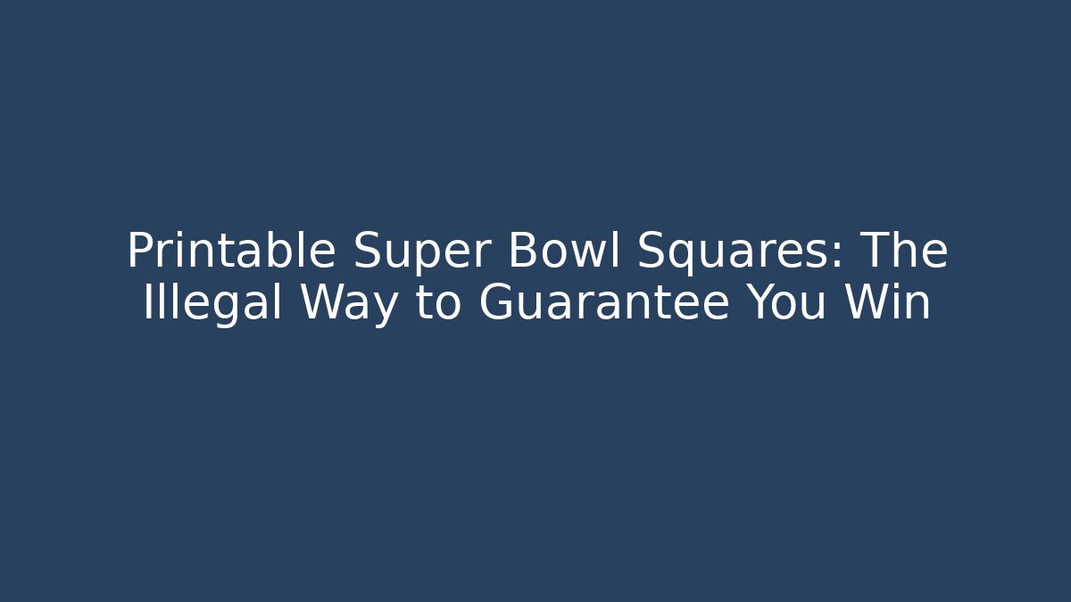 Printable Super Bowl Squares: The Illegal Way to Guarantee You Win