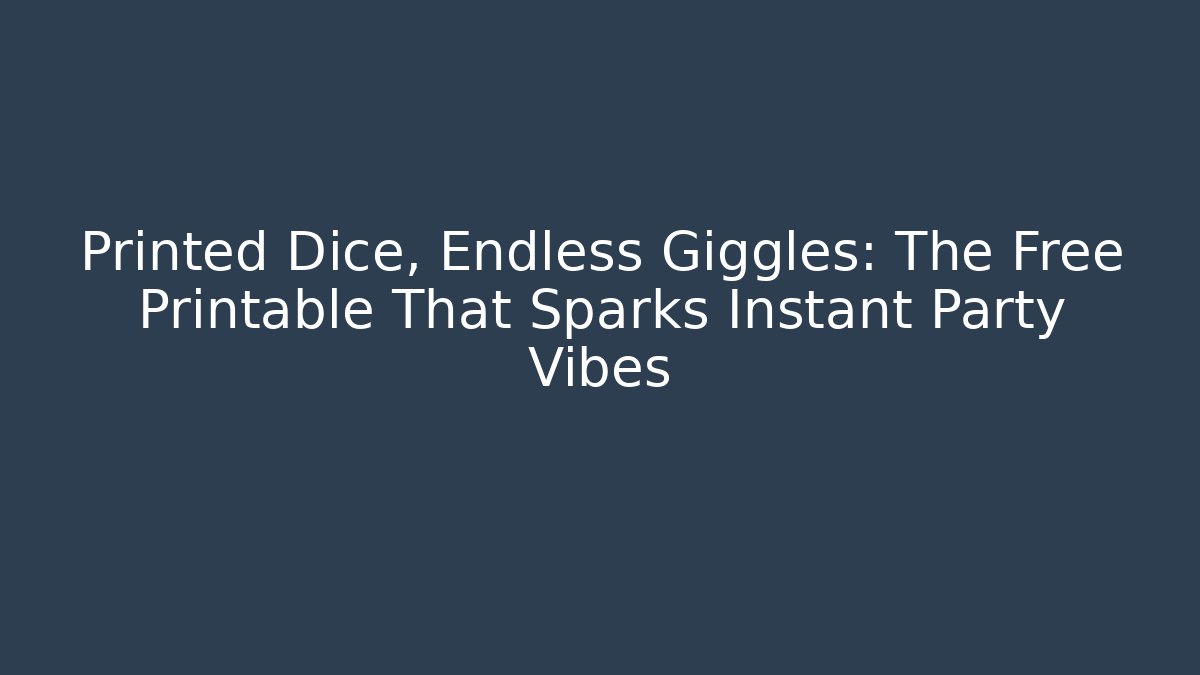 Printed Dice, Endless Giggles: The Free Printable That Sparks Instant Party Vibes