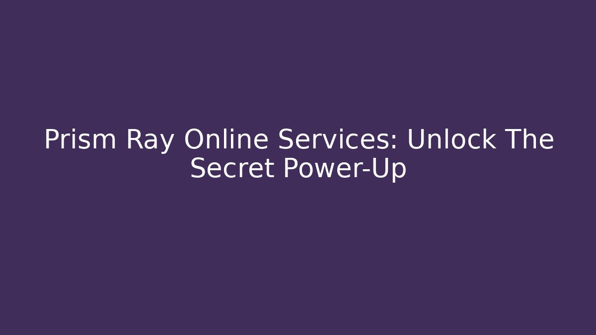 Prism Ray Online Services: Unlock The Secret Power-Up