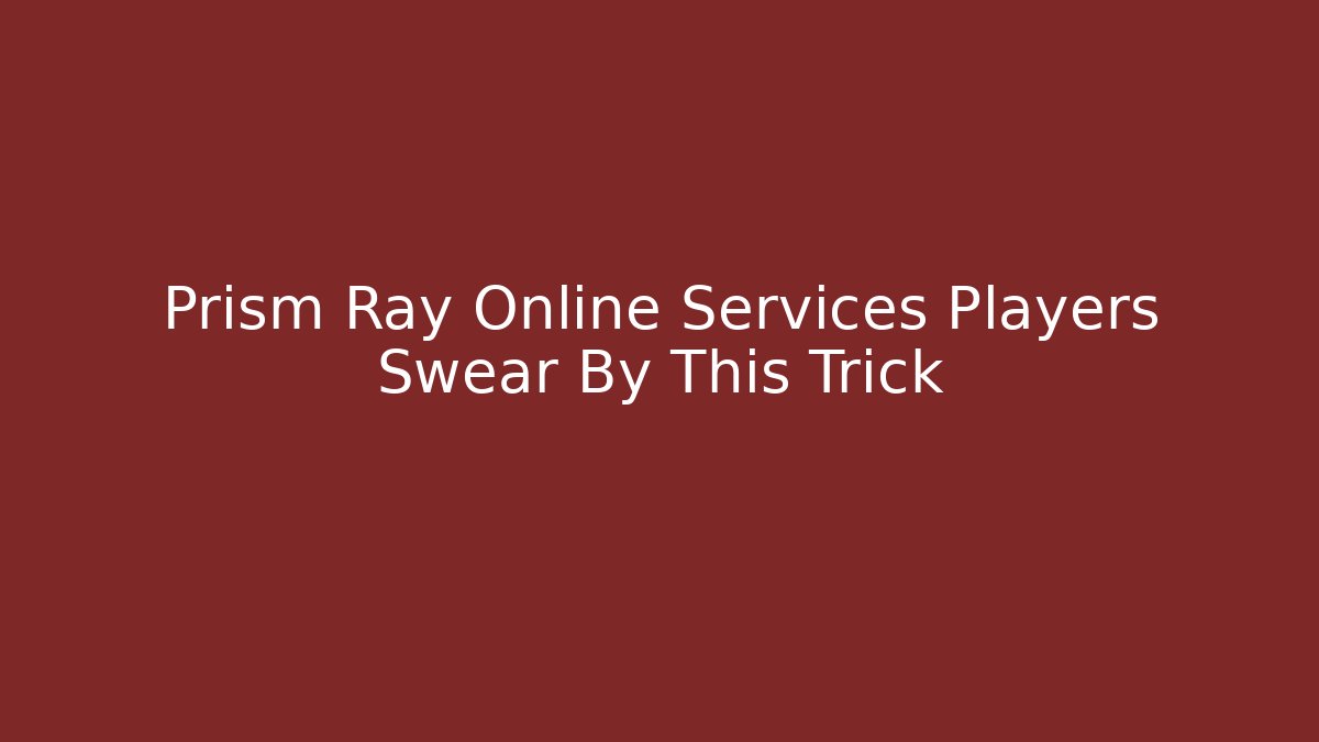 Prism Ray Online Services Players Swear By This Trick - Critter Realm