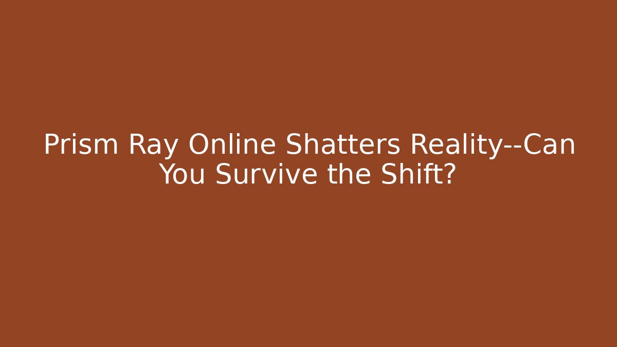 Prism Ray Online Shatters Reality—Can You Survive the Shift?