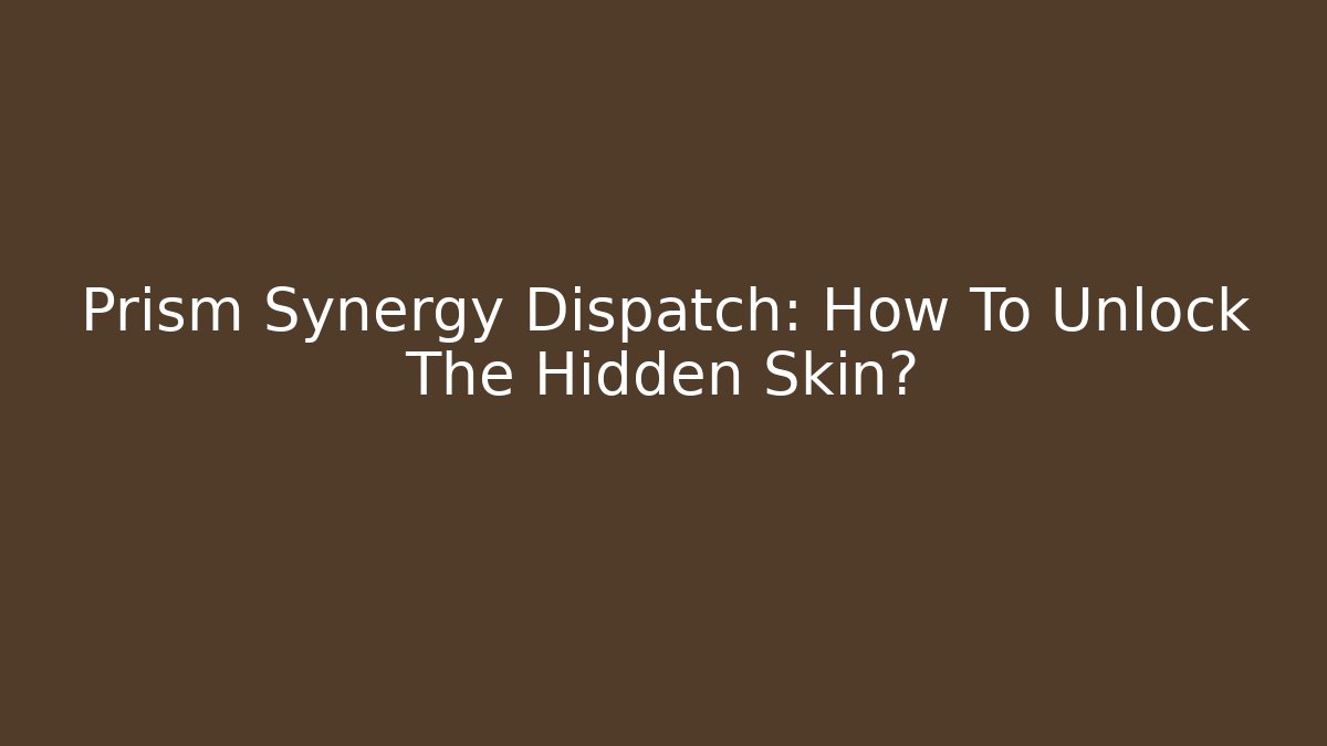 Prism Synergy Dispatch: How To Unlock The Hidden Skin?