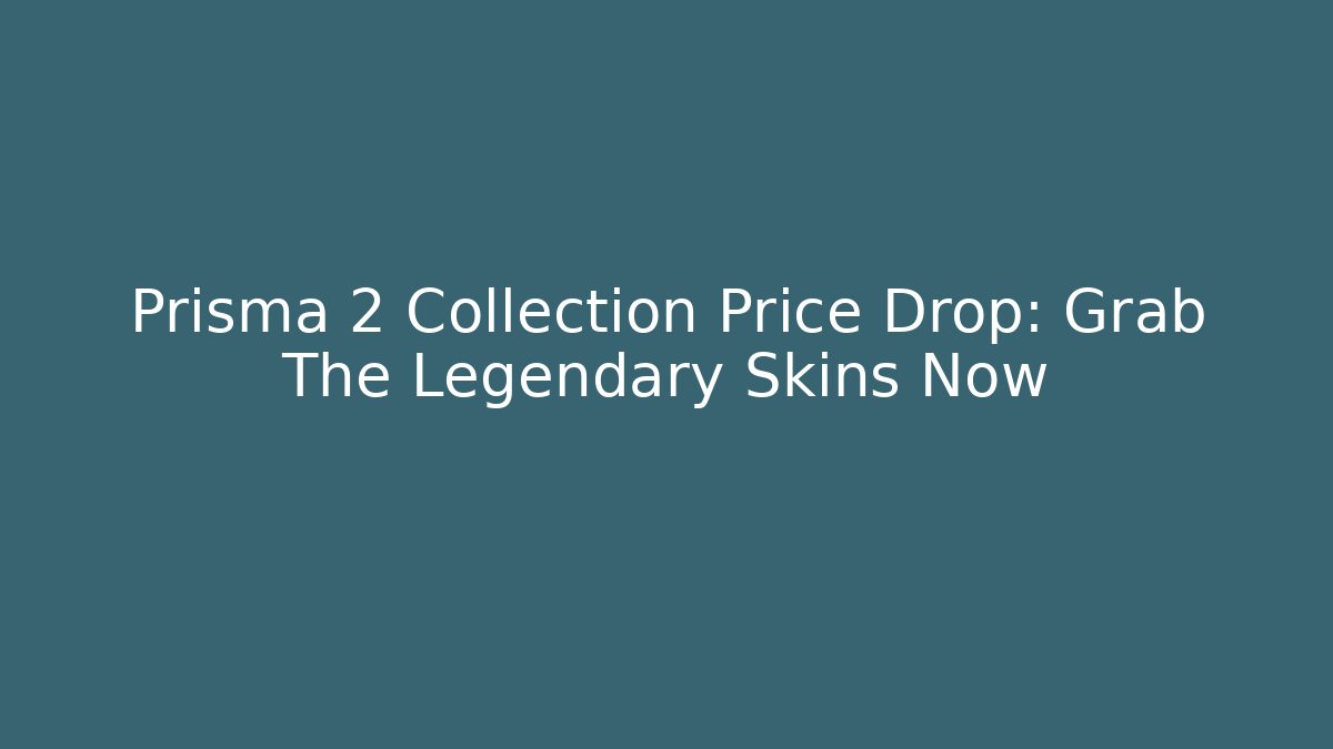 Prisma 2 Collection Price Drop: Grab The Legendary Skins Now