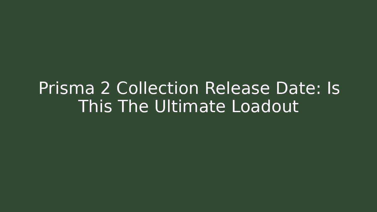 Prisma 2 Collection Release Date: Is This The Ultimate Loadout