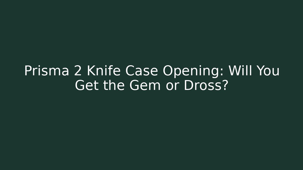 Prisma 2 Knife Case Opening: Will You Get the Gem or Dross?