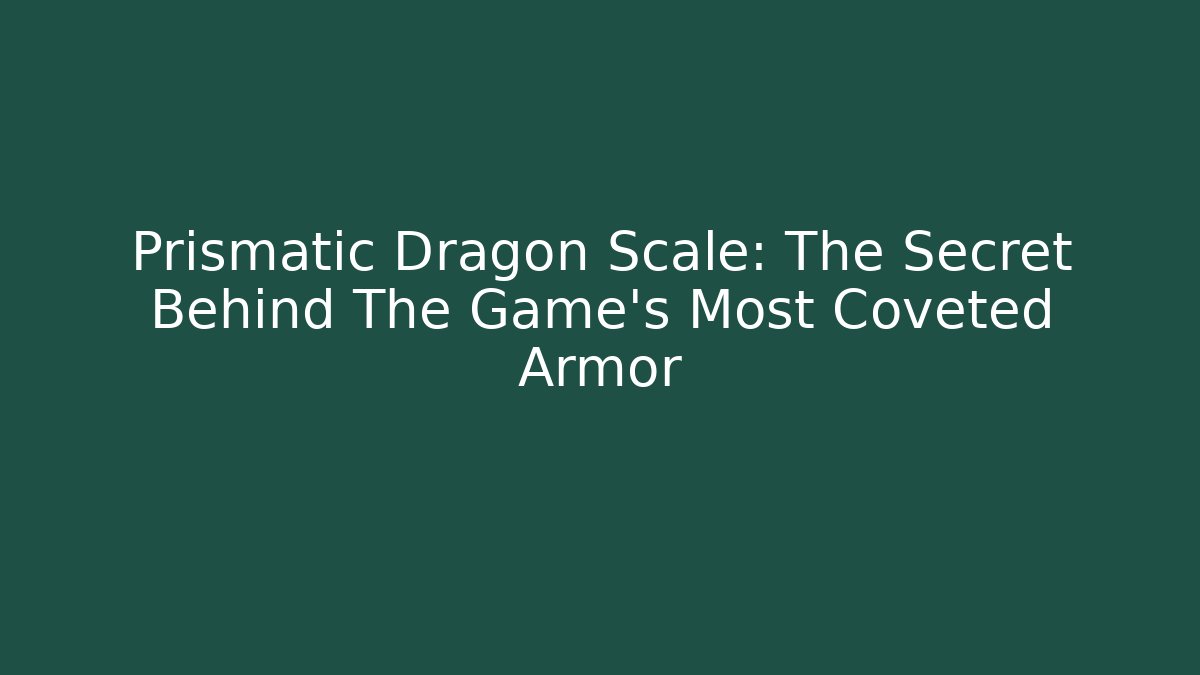 Prismatic Dragon Scale: The Secret Behind The Game's Most Coveted Armor