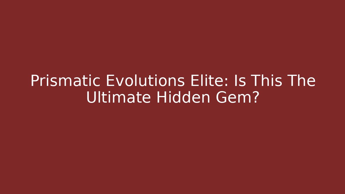 Prismatic Evolutions Elite: Is This The Ultimate Hidden Gem?