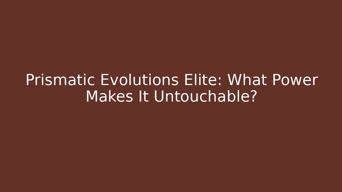 Prismatic Evolutions Elite: What Power Makes It Untouchable?