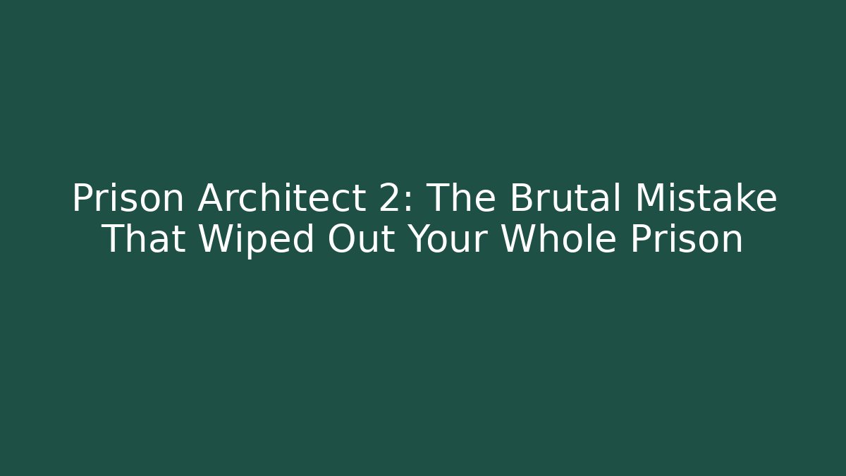 Prison Architect 2: The Brutal Mistake That Wiped Out Your Whole Prison