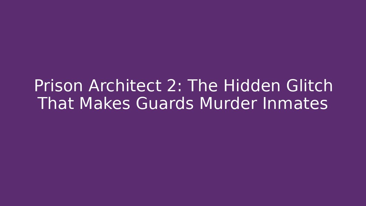 Prison Architect 2: The Hidden Glitch That Makes Guards Murder Inmates