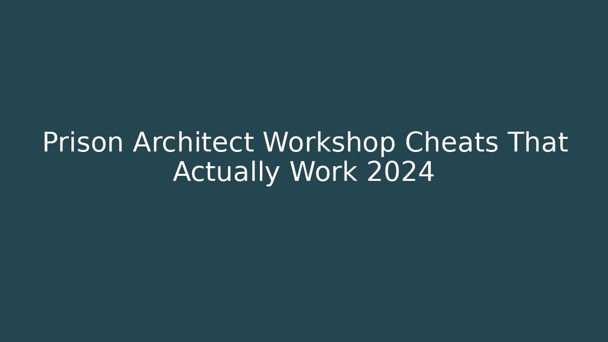 Prison Architect Workshop Cheats That Actually Work 2024