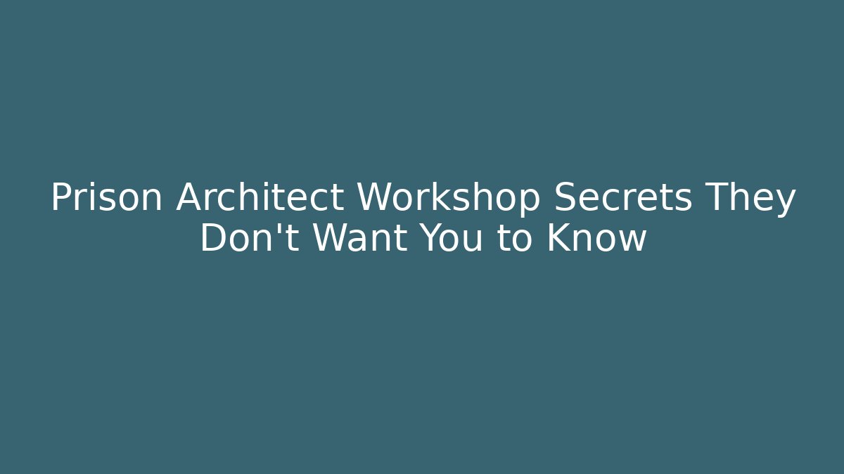 Prison Architect Workshop Secrets They Don't Want You to Know