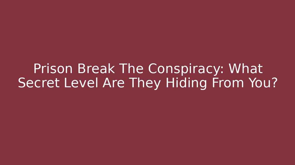 Prison Break The Conspiracy: What Secret Level Are They Hiding From You?