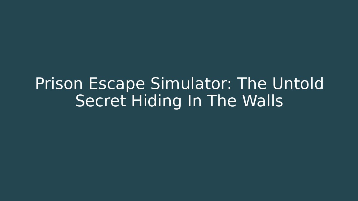 Prison Escape Simulator: The Untold Secret Hiding In The Walls