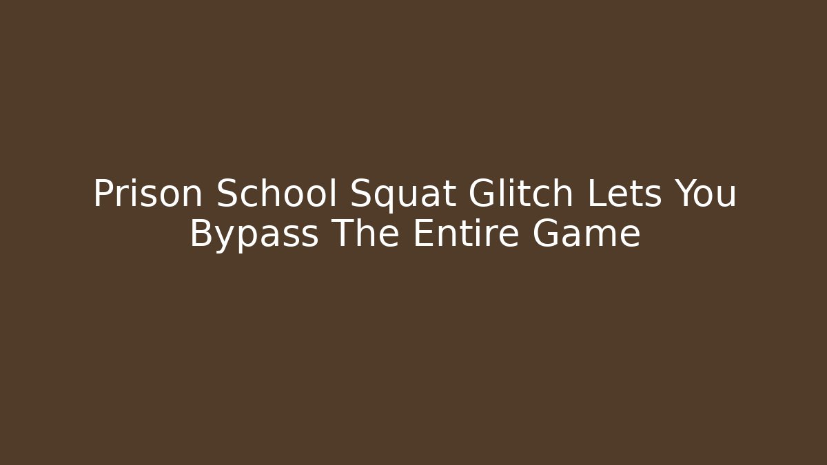 Prison School Squat Glitch Lets You Bypass The Entire Game