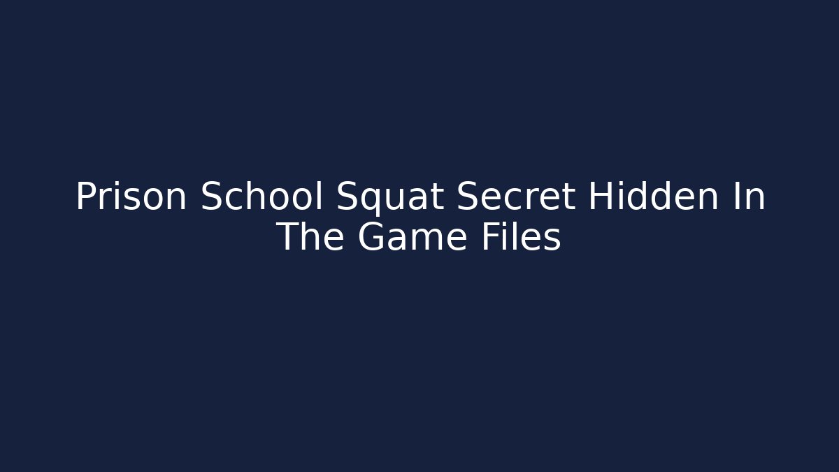 Prison School Squat Secret Hidden In The Game Files