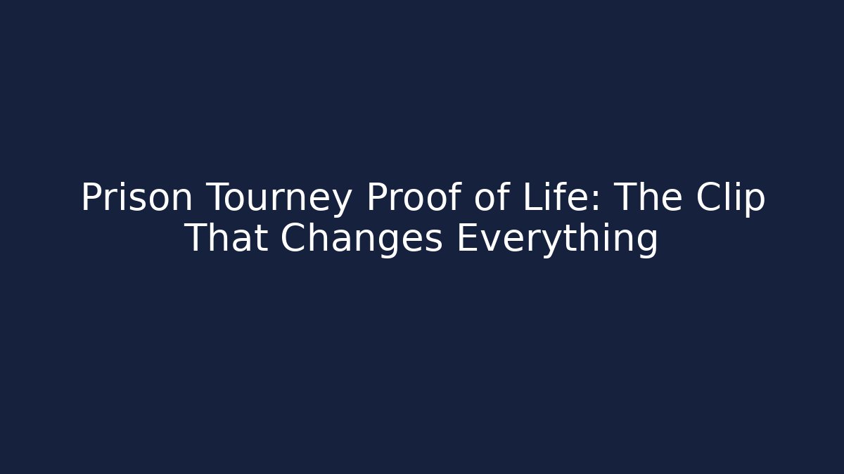 Prison Tourney Proof of Life: The Clip That Changes Everything