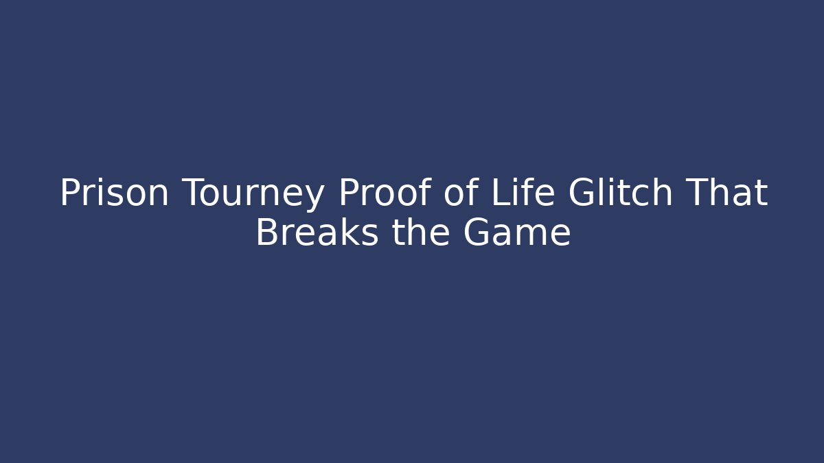 Prison Tourney Proof of Life Glitch That Breaks the Game