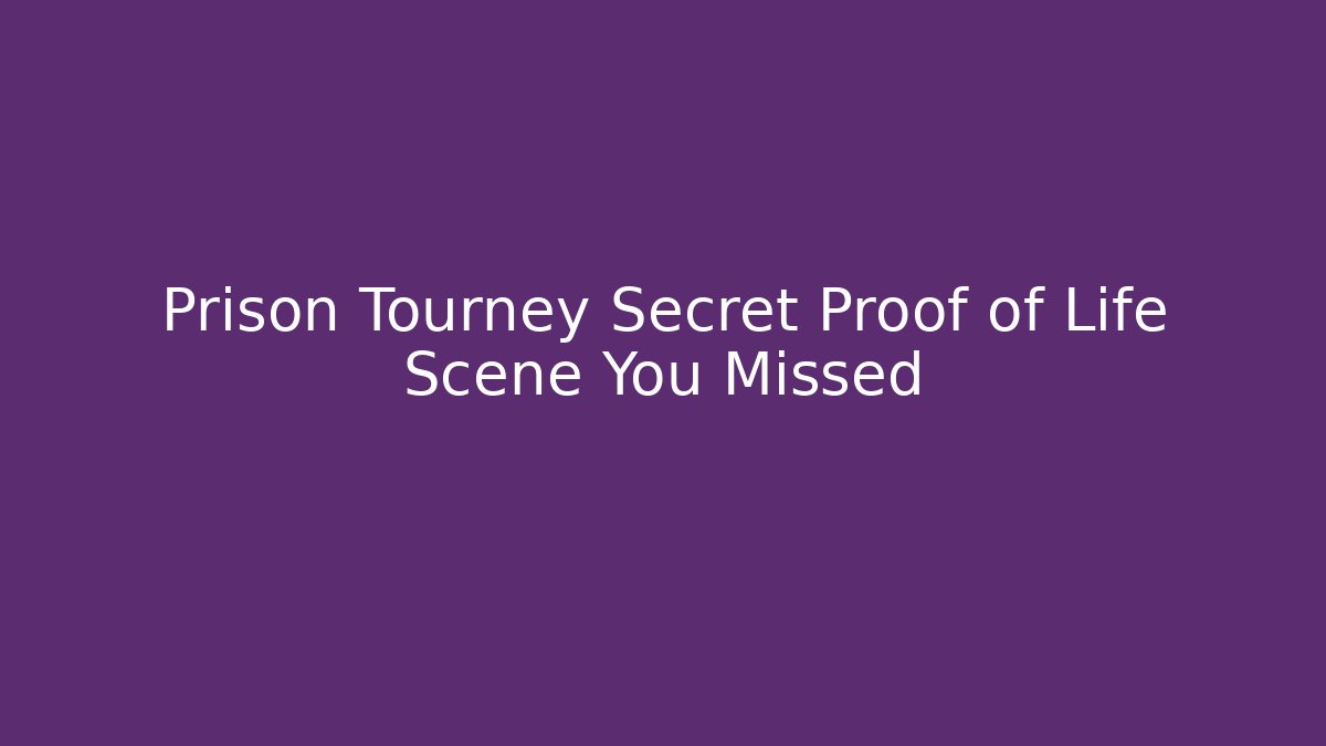 Prison Tourney Secret Proof of Life Scene You Missed