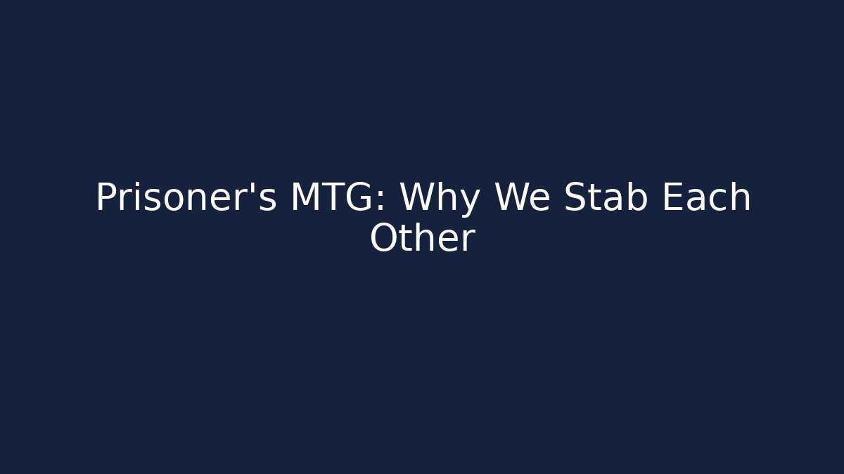 Prisoner's MTG: Why We Stab Each Other