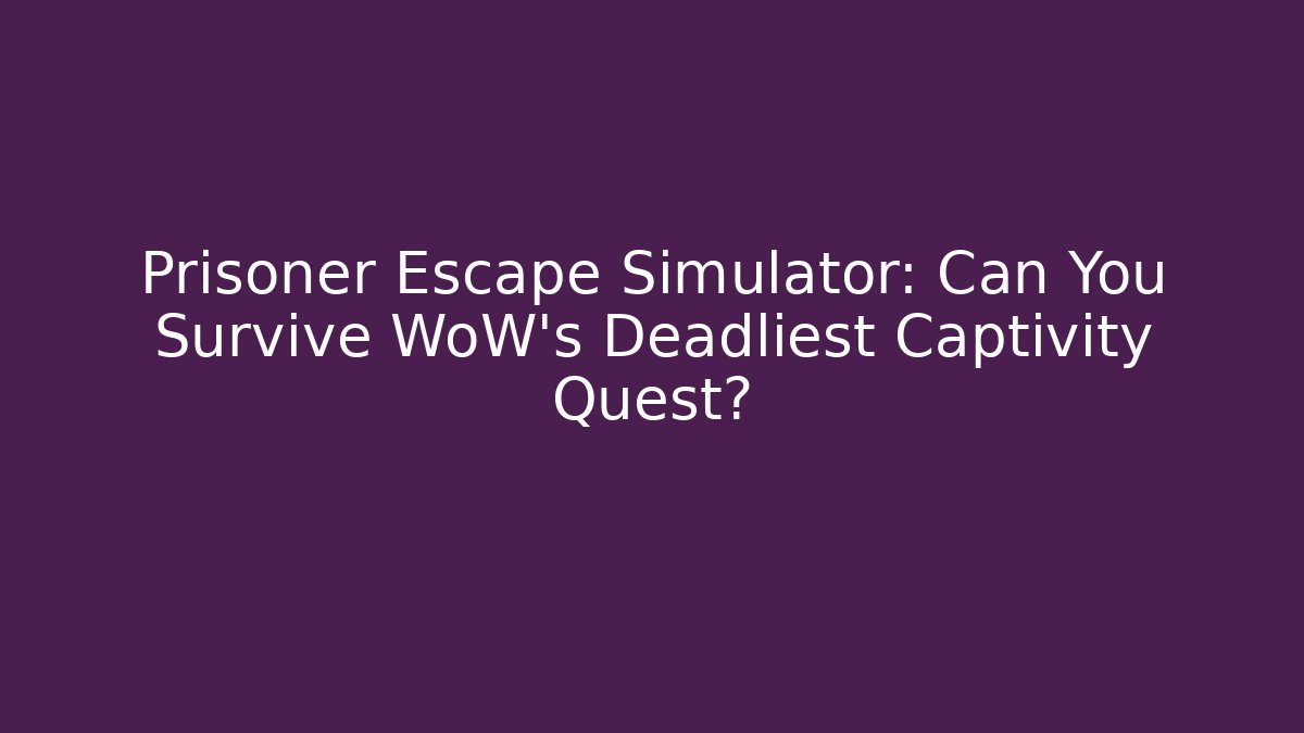 Prisoner Escape Simulator: Can You Survive WoW's Deadliest Captivity Quest?