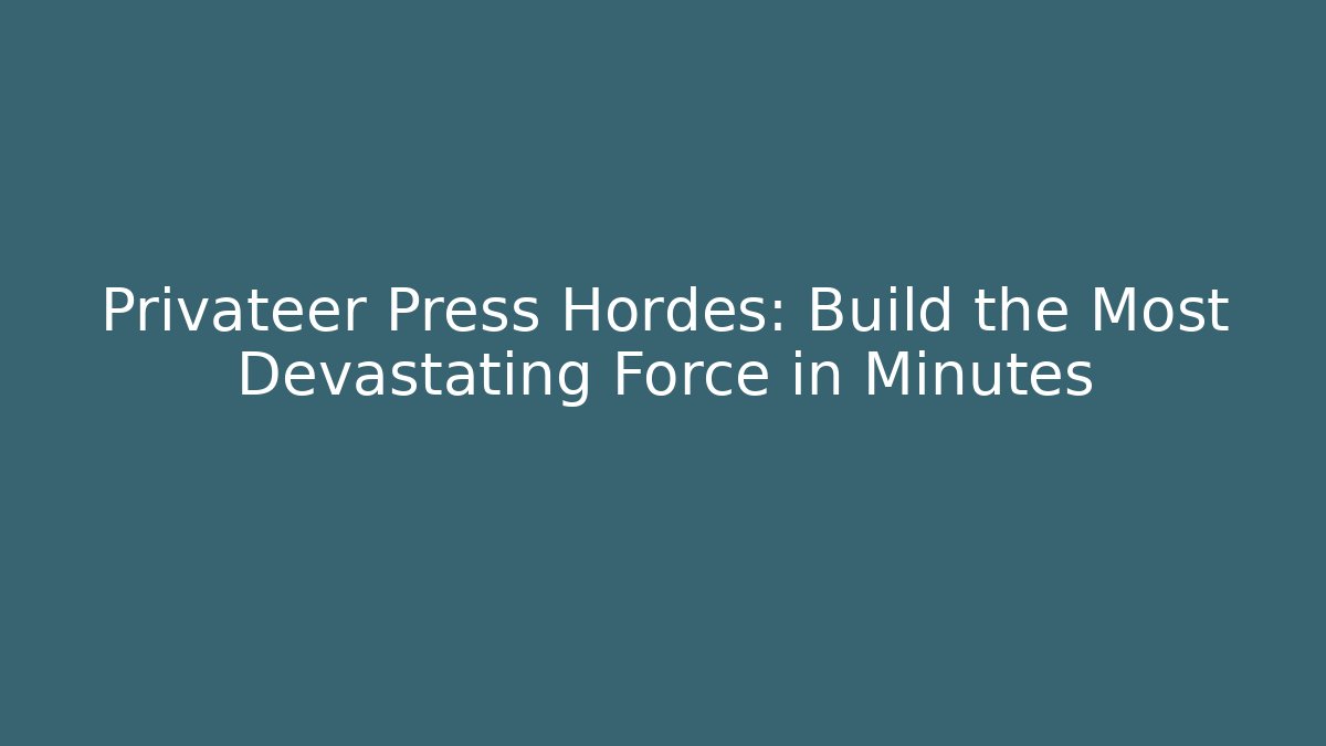Privateer Press Hordes: Build the Most Devastating Force in Minutes