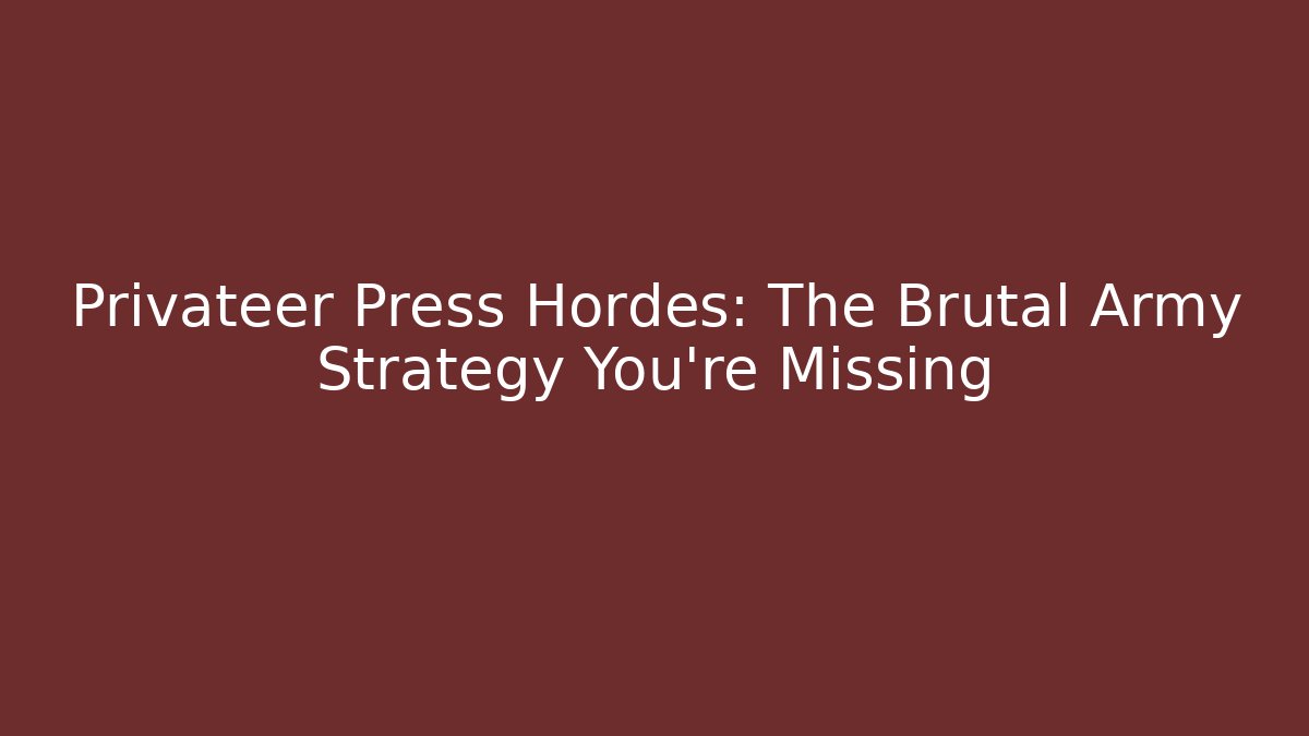 Privateer Press Hordes: The Brutal Army Strategy You’re Missing
